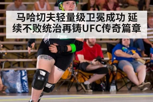 马哈切夫轻量级卫冕成功 延续不败统治再铸UFC传奇篇章