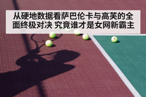 从硬地数据看萨巴伦卡与高芙的全面终极对决 究竟谁才是女网新霸主