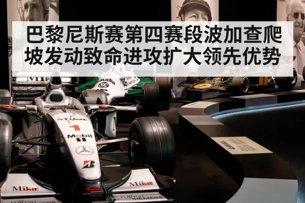 巴黎尼斯赛第四赛段波加查爬坡发动致命进攻扩大领先优势